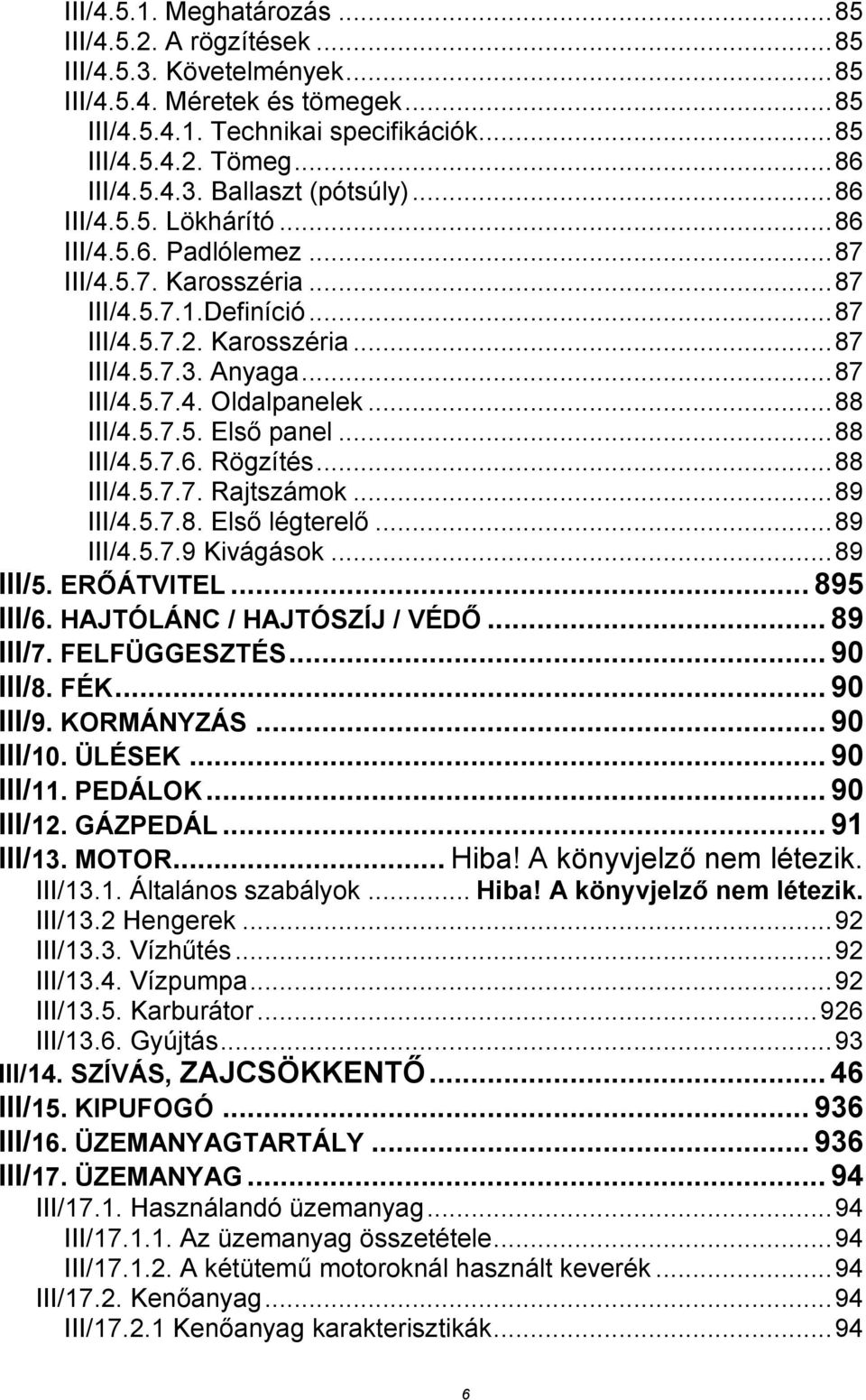 .. 87 III/4.5.7.4. Oldalpanelek... 88 III/4.5.7.5. Első panel... 88 III/4.5.7.6. Rögzítés... 88 III/4.5.7.7. Rajtszámok... 89 III/4.5.7.8. Első légterelő... 89 III/4.5.7.9 Kivágások... 89 III/5.