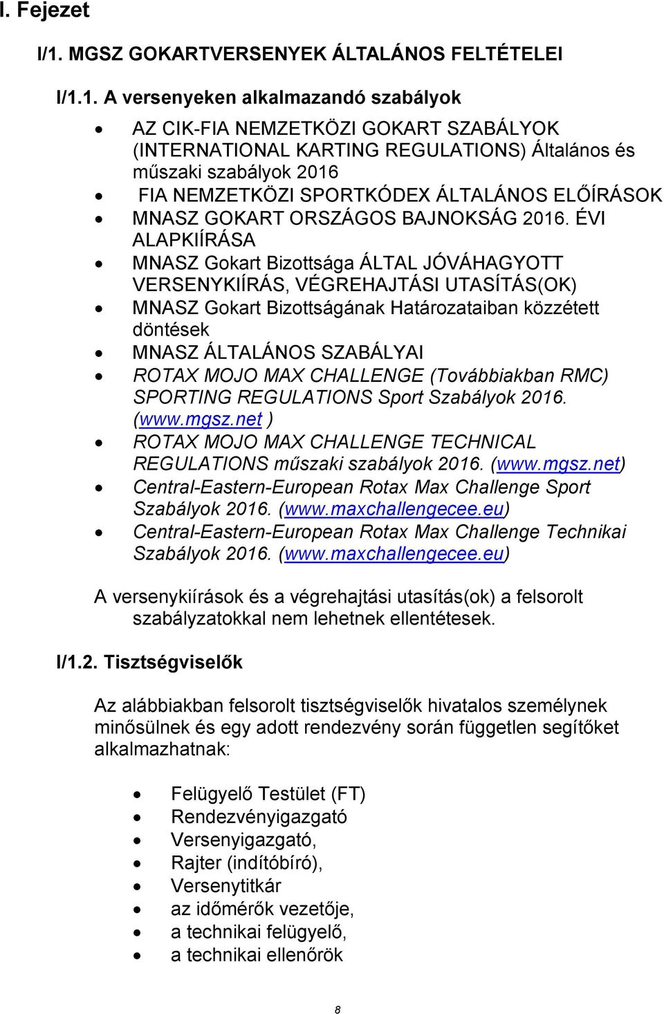 1. A versenyeken alkalmazandó szabályok AZ CIK-FIA NEMZETKÖZI GOKART SZABÁLYOK (INTERNATIONAL KARTING REGULATIONS) Általános és műszaki szabályok 2016 FIA NEMZETKÖZI SPORTKÓDEX ÁLTALÁNOS ELŐÍRÁSOK