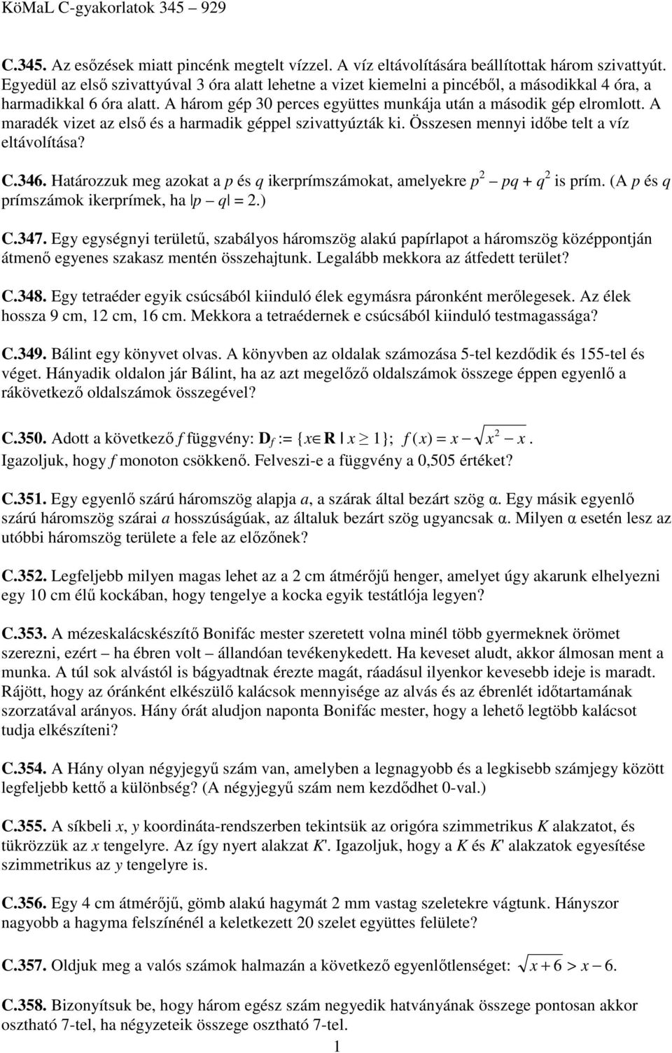 A maradék vizet az elsı és a harmadik géppel szivattyúzták ki. Összesen mennyi idıbe telt a víz eltávolítása? C.346. Határozzuk meg azokat a p és q ikerprímszámokat, amelyekre p pq + q is prím.