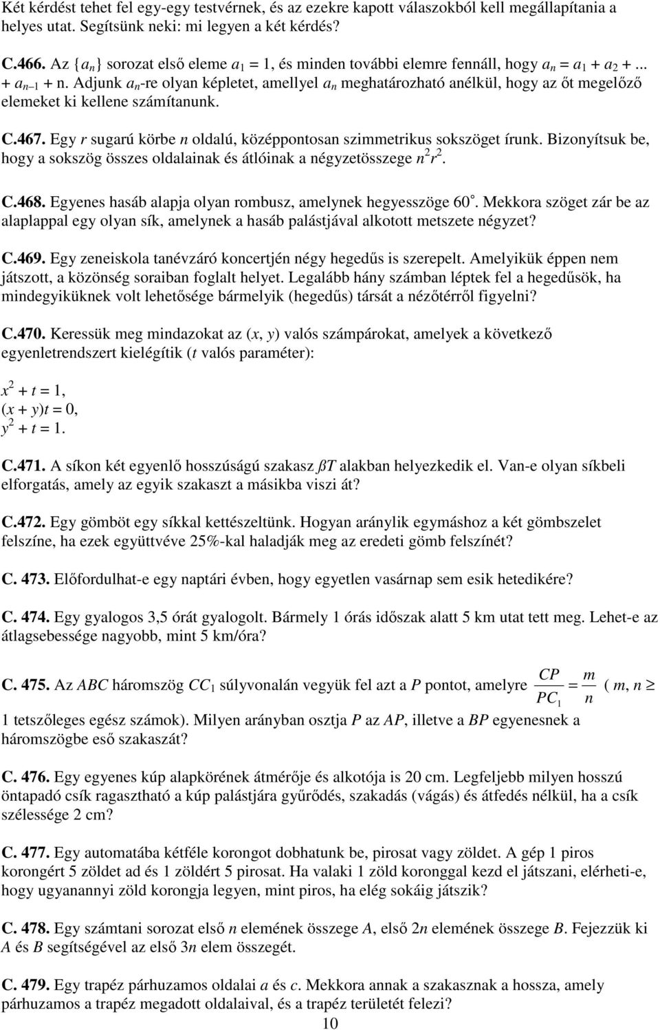 Adjunk a n -re olyan képletet, amellyel a n meghatározható anélkül, hogy az ıt megelızı elemeket ki kellene számítanunk. C.467. Egy r sugarú körbe n oldalú, középpontosan szimmetrikus sokszöget írunk.