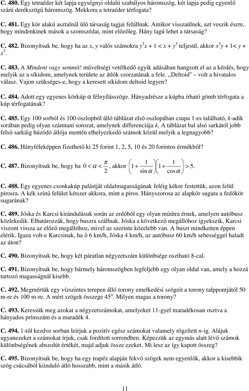 Bizonyítsuk be, hogy ha az x, y valós számokra y 3 x + 1 < x + y 3 teljesül, akkor x 3 y + 1< y + x 3. C. 483. A Mindent vagy semmit!