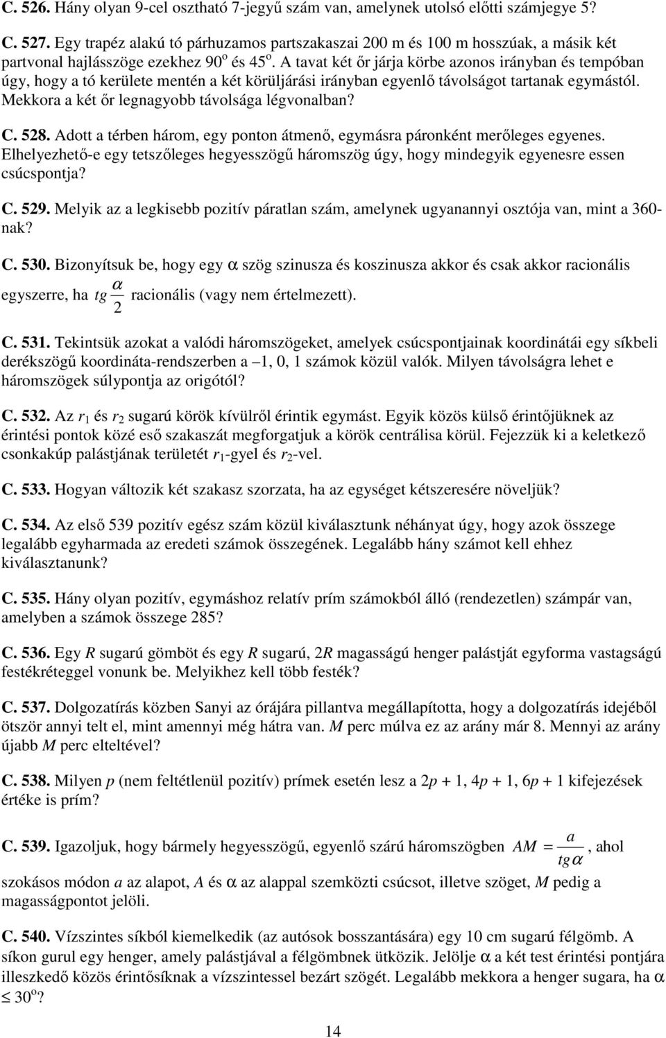 A tavat két ır járja körbe azonos irányban és tempóban úgy, hogy a tó kerülete mentén a két körüljárási irányban egyenlı távolságot tartanak egymástól.
