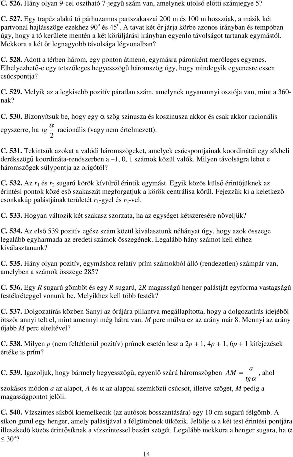 A tavat két ır járja körbe azonos irányban és tempóban úgy, hogy a tó kerülete mentén a két körüljárási irányban egyenlı távolságot tartanak egymástól.