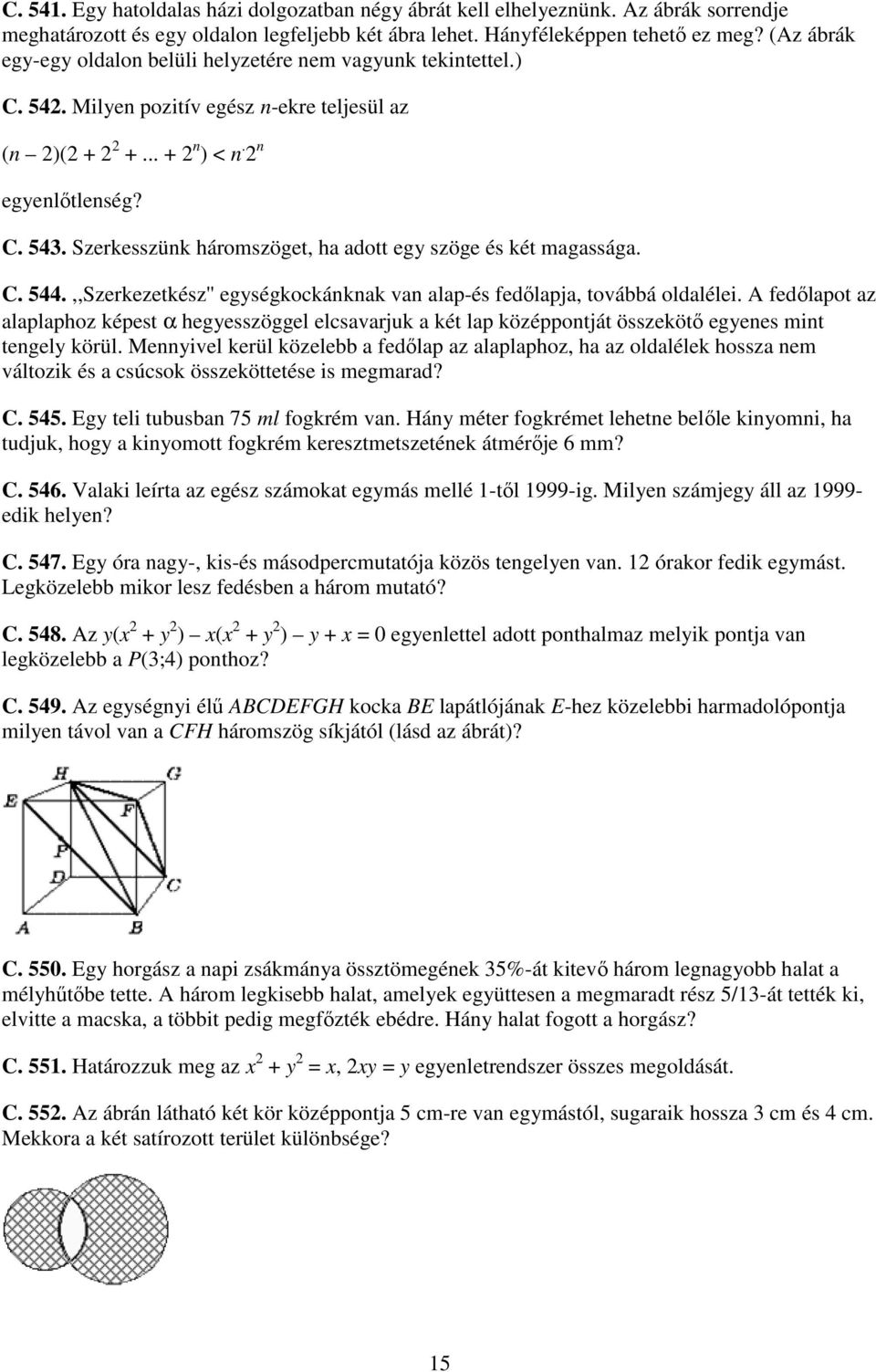 Szerkesszünk háromszöget, ha adott egy szöge és két magassága. C. 544.,,Szerkezetkész'' egységkockánknak van alap-és fedılapja, továbbá oldalélei.