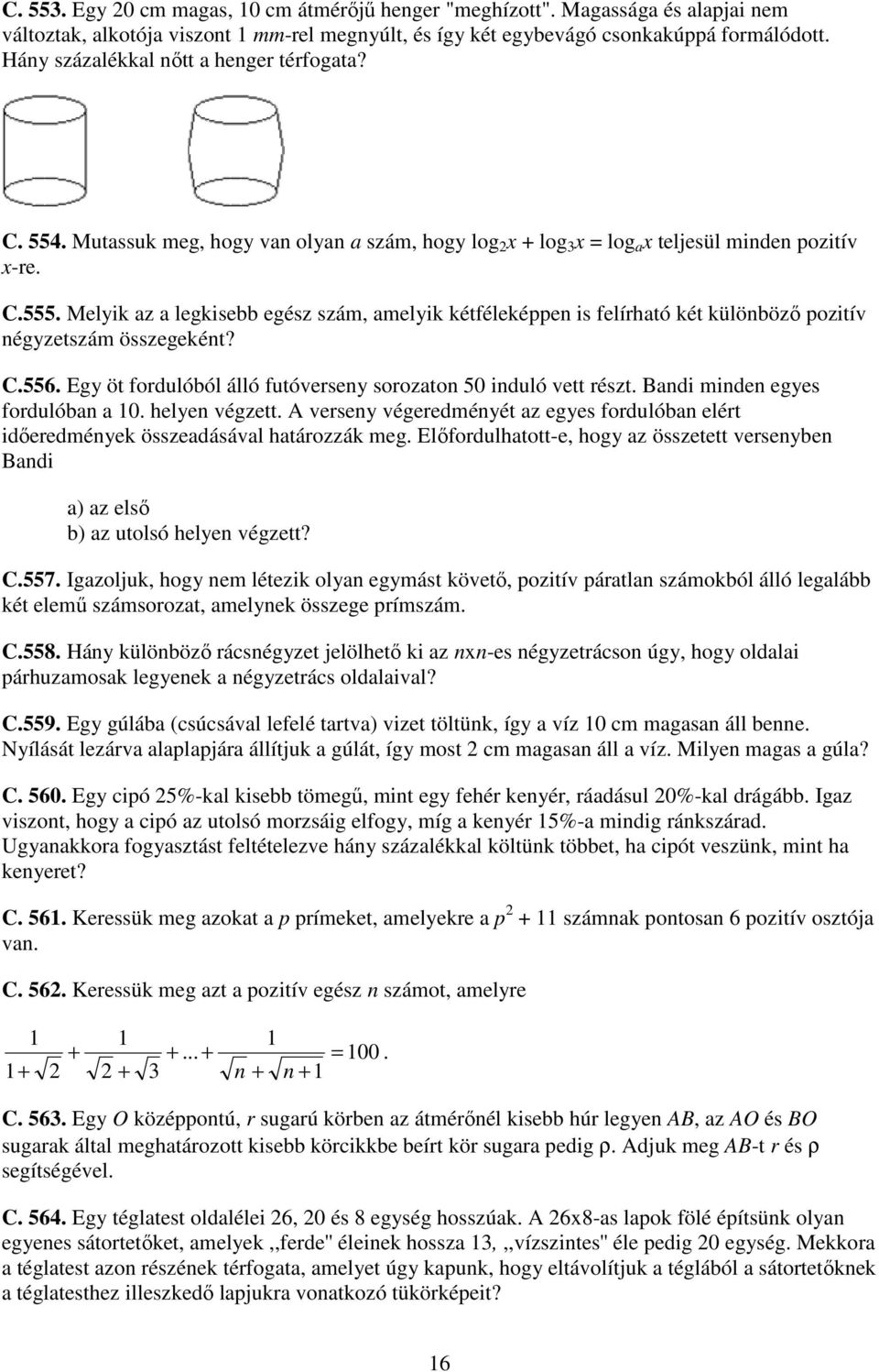 Melyik az a legkisebb egész szám, amelyik kétféleképpen is felírható két különbözı pozitív négyzetszám összegeként? C.556. Egy öt fordulóból álló futóverseny sorozaton 50 induló vett részt.