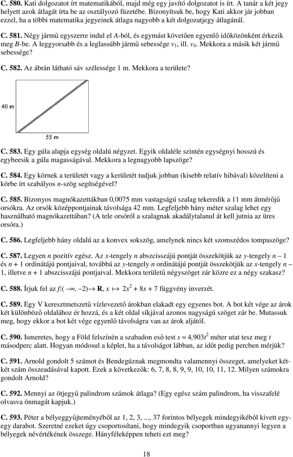 Négy jármő egyszerre indul el A-ból, és egymást követıen egyenlı idıközönként érkezik meg B-be. A leggyorsabb és a leglassúbb jármő sebessége v 1, ill. v 4. Mekkora a másik két jármő sebessége? C. 58.