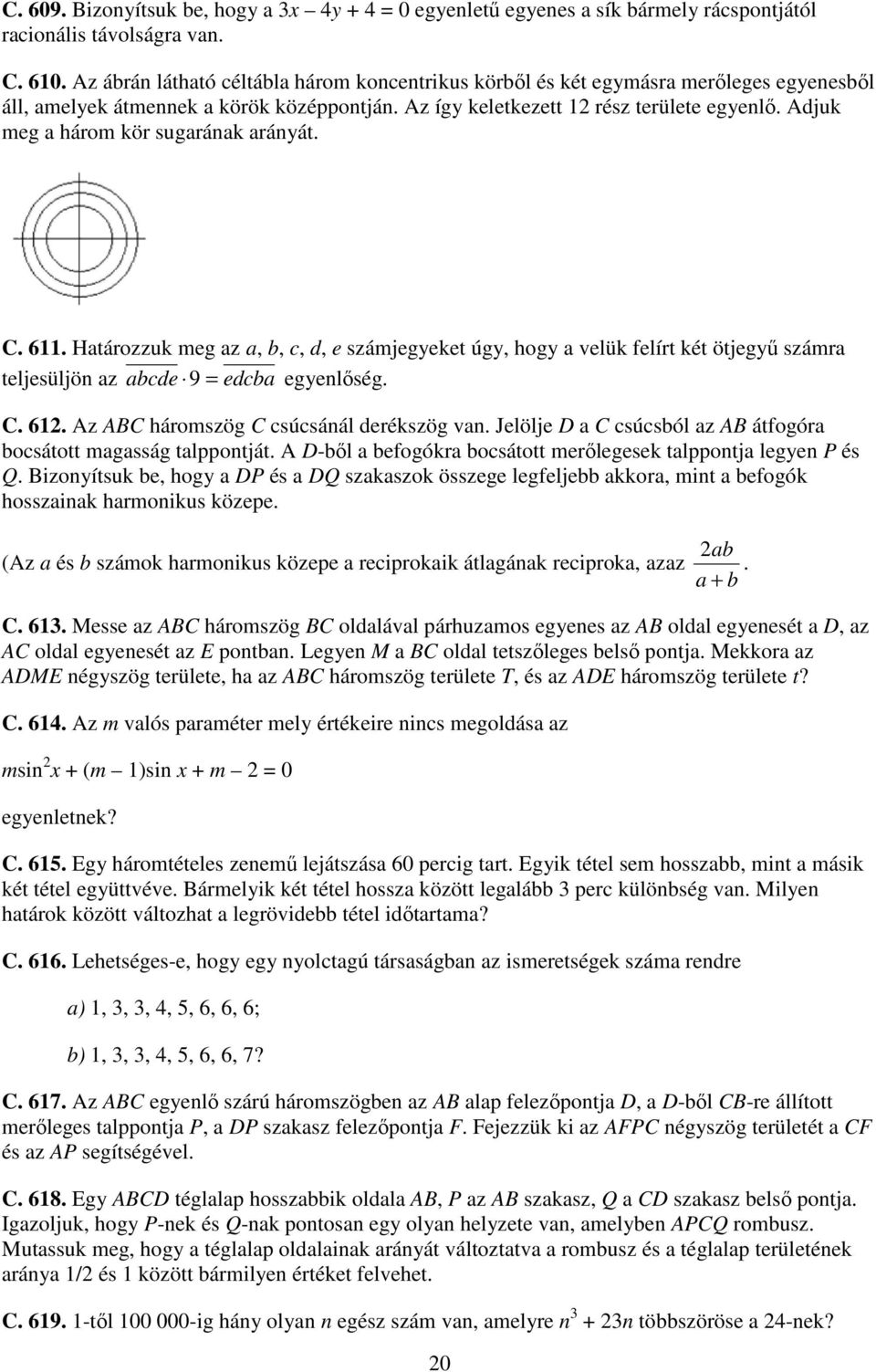 Adjuk meg a három kör sugarának arányát. C. 611. Határozzuk meg az a, b, c, d, e számjegyeket úgy, hogy a velük felírt két ötjegyő számra teljesüljön az abcde 9 = edcba egyenlıség. C. 61. Az ABC háromszög C csúcsánál derékszög van.