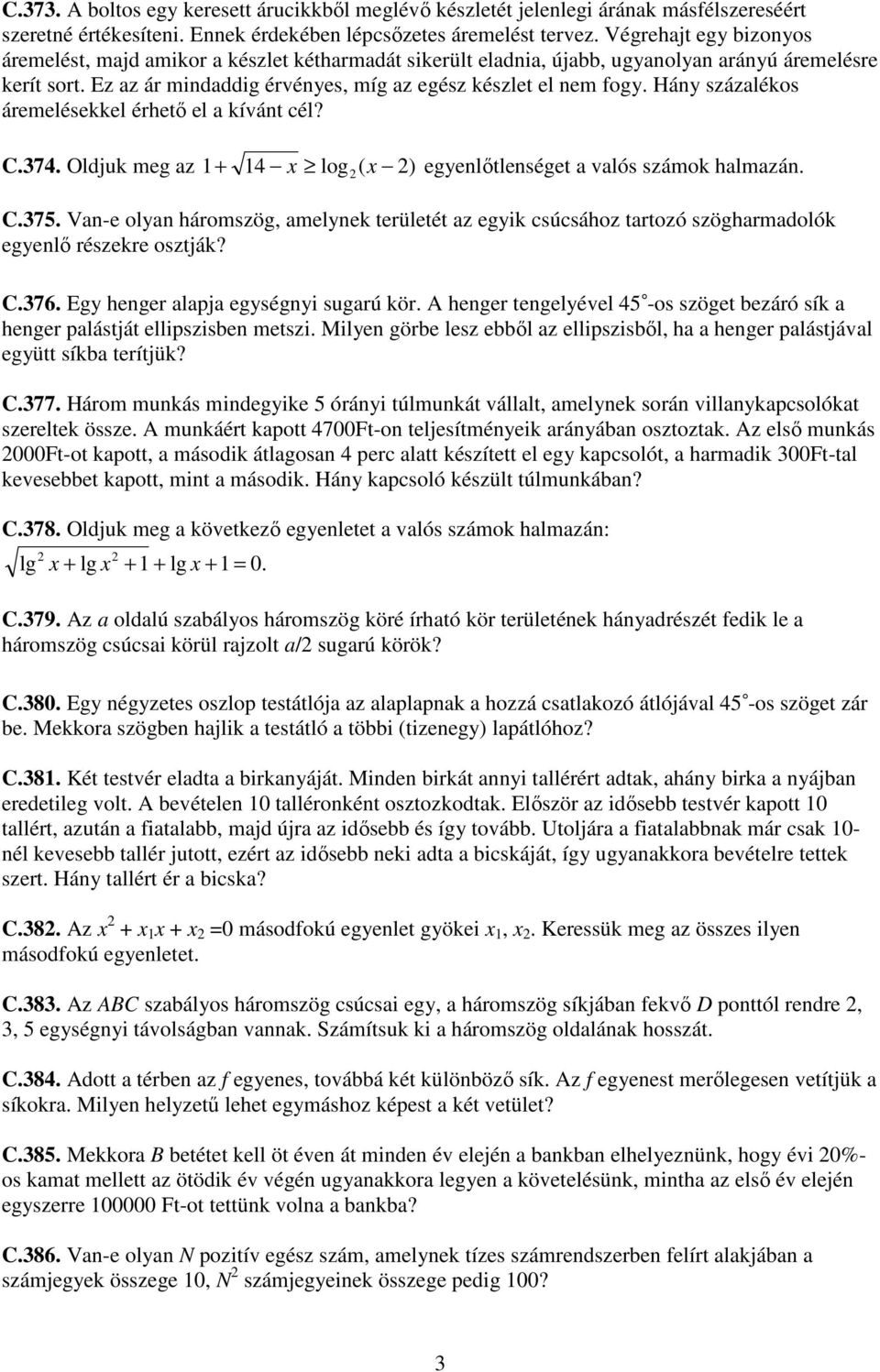 Hány százalékos áremelésekkel érhetı el a kívánt cél? C.374. Oldjuk meg az 1+ 14 x log( x ) egyenlıtlenséget a valós számok halmazán. C.375.