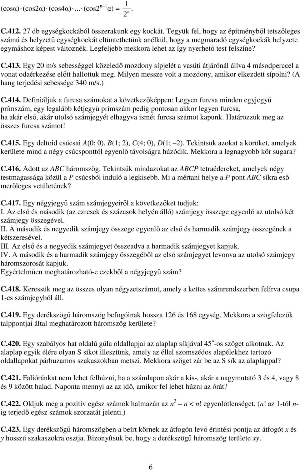 Legfeljebb mekkora lehet az így nyerhetı test felszíne? C.413. Egy 0 m/s sebességgel közeledı mozdony sípjelét a vasúti átjárónál állva 4 másodperccel a vonat odaérkezése elıtt hallottuk meg.