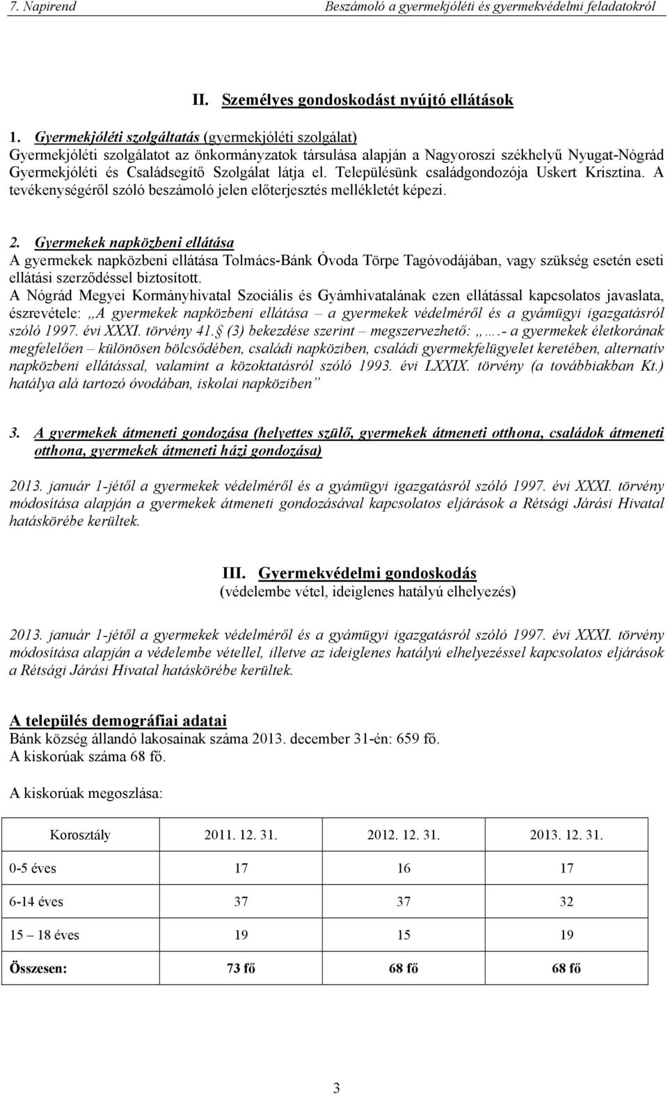 el. Településünk családgondozója Uskert Krisztina. A tevékenységéről szóló beszámoló jelen előterjesztés mellékletét képezi. 2.