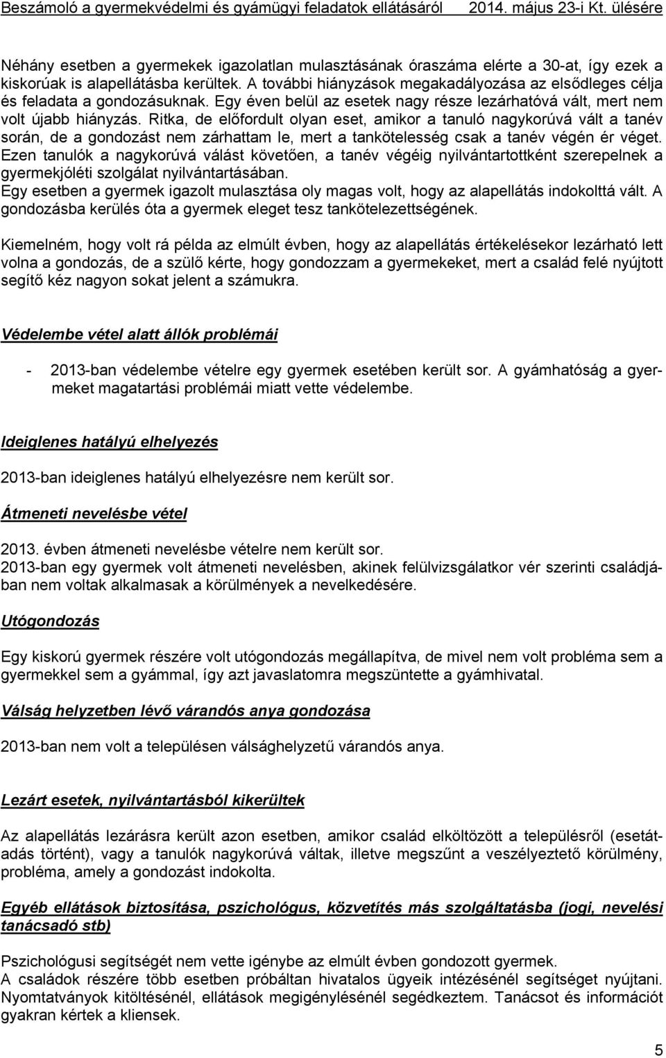 Ritka, de előfordult olyan eset, amikor a tanuló nagykorúvá vált a tanév során, de a gondozást nem zárhattam le, mert a tankötelesség csak a tanév végén ér véget.