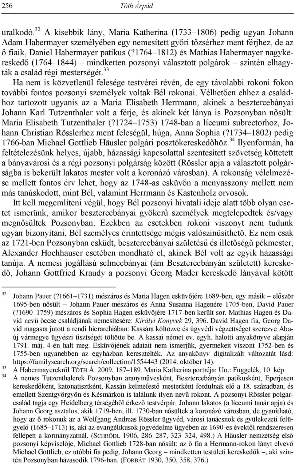 1764 1812) és Mathias Habermayer nagykereskedő (1764 1844) mindketten pozsonyi választott polgárok szintén elhagyták a család régi mesterségét.