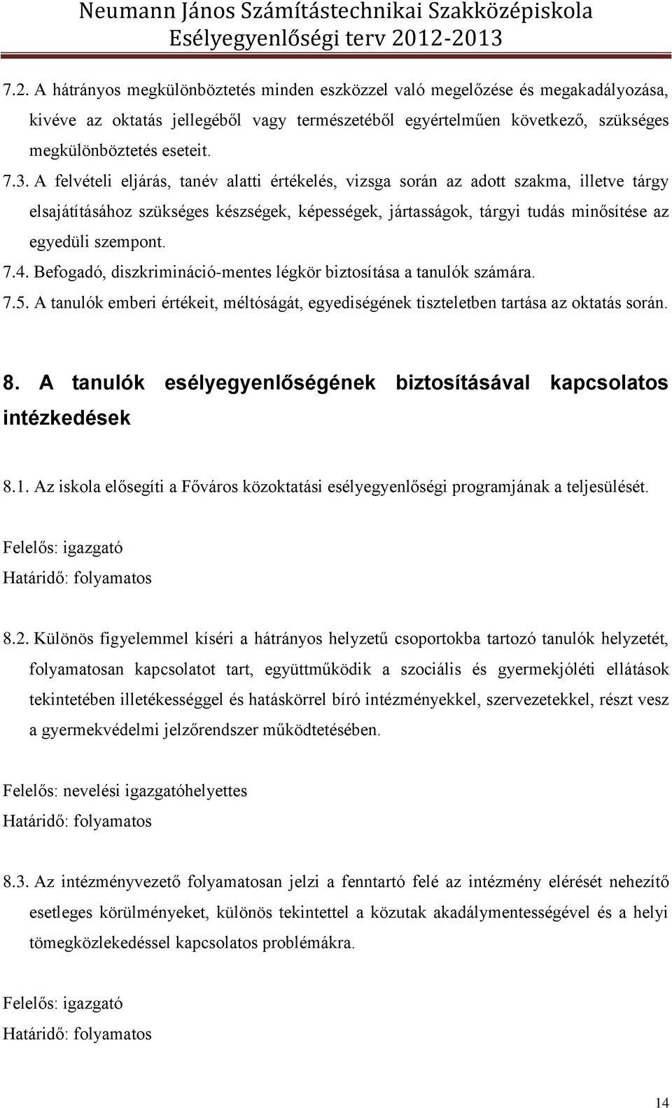 4. Befogadó, diszkrimináció-mentes légkör biztosítása a tanulók számára. 7.5. A tanulók emberi értékeit, méltóságát, egyediségének tiszteletben tartása az oktatás során. 8.