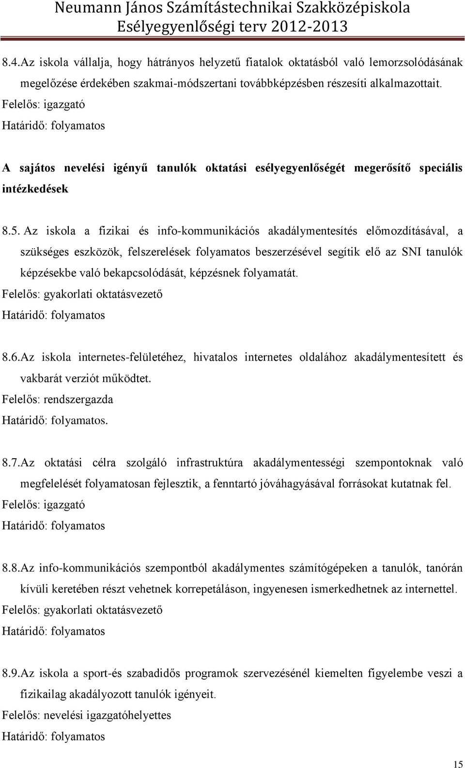 Az iskola a fizikai és info-kommunikációs akadálymentesítés előmozdításával, a szükséges eszközök, felszerelések folyamatos beszerzésével segítik elő az SNI tanulók képzésekbe való bekapcsolódását,