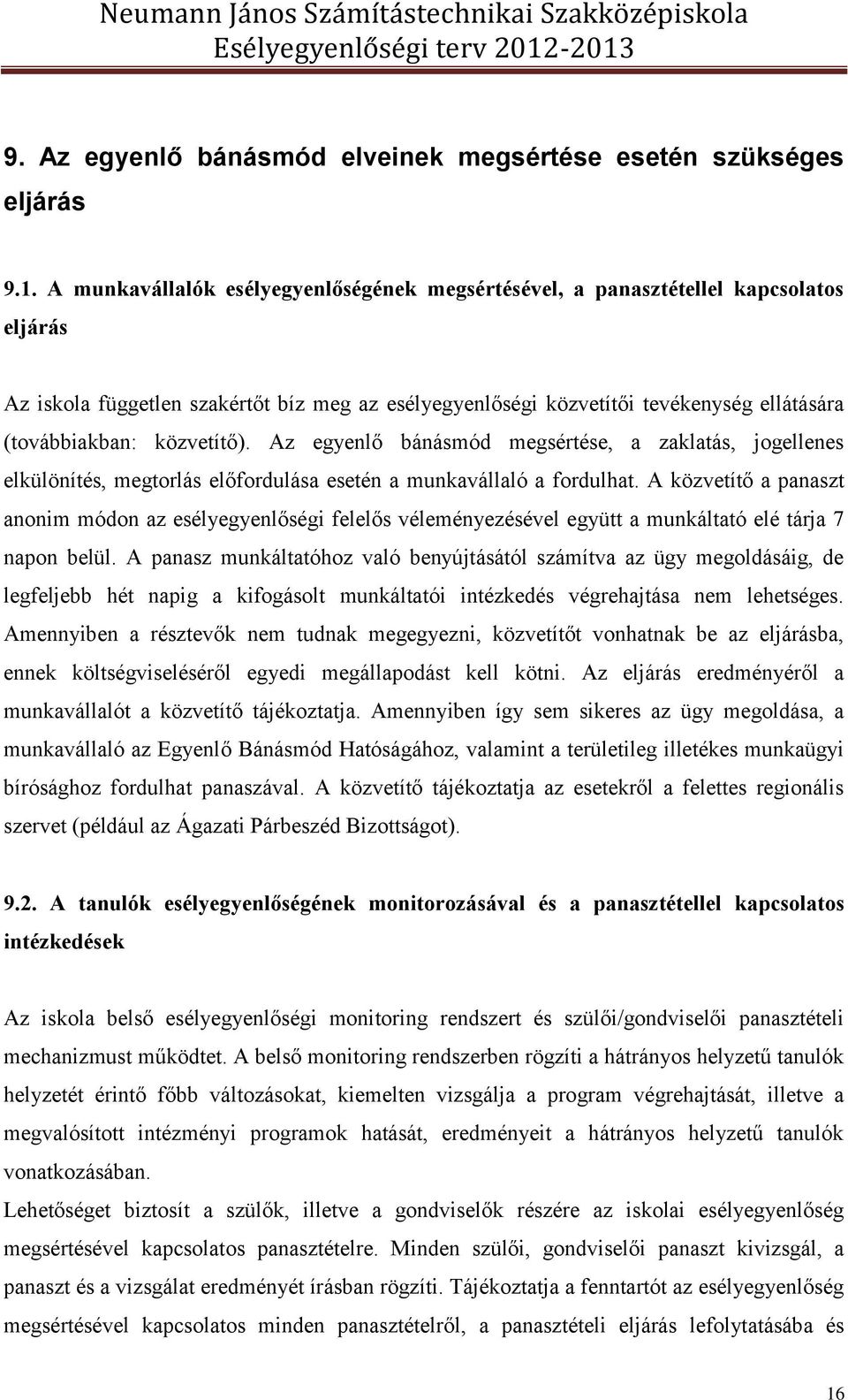 közvetítő). Az egyenlő bánásmód megsértése, a zaklatás, jogellenes elkülönítés, megtorlás előfordulása esetén a munkavállaló a fordulhat.