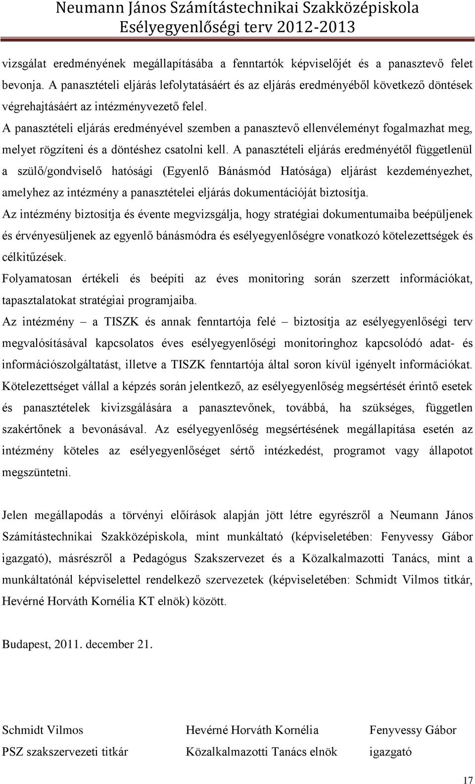 A panasztételi eljárás eredményével szemben a panasztevő ellenvéleményt fogalmazhat meg, melyet rögzíteni és a döntéshez csatolni kell.