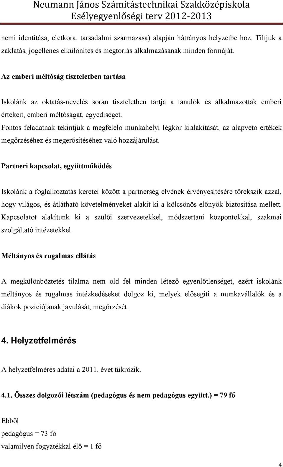 Fontos feladatnak tekintjük a megfelelő munkahelyi légkör kialakítását, az alapvető értékek megőrzéséhez és megerősítéséhez való hozzájárulást.