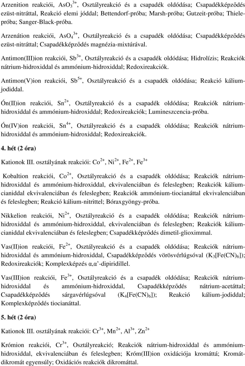 Antimon(III)ion reakciói, Sb 3+, Osztályreakció és a csapadék oldódása; Hidrolízis; Reakciók nátrium-hidroxiddal és ammónium-hidroxiddal; Redoxireakciók.