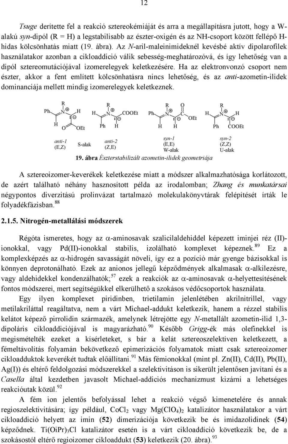 Az -aril-maleinimideknél kevésbé aktív dipolarofilek használatakor azonban a cikloaddició válik sebesség-meghatározóvá, és így lehetőség van a dipól sztereomutációjával izomerelegyek keletkezésére.