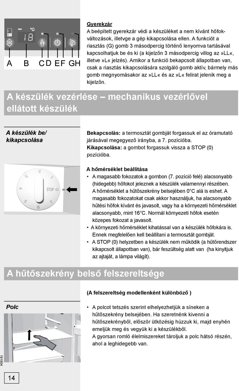 Amikor a funkció bekapcsolt állapotban van, csak a riasztás kikapcsolására szolgáló gomb aktív, bármely más gomb megnyomásakor az»ll«és az»l«felirat jelenik meg a kijelzőn.