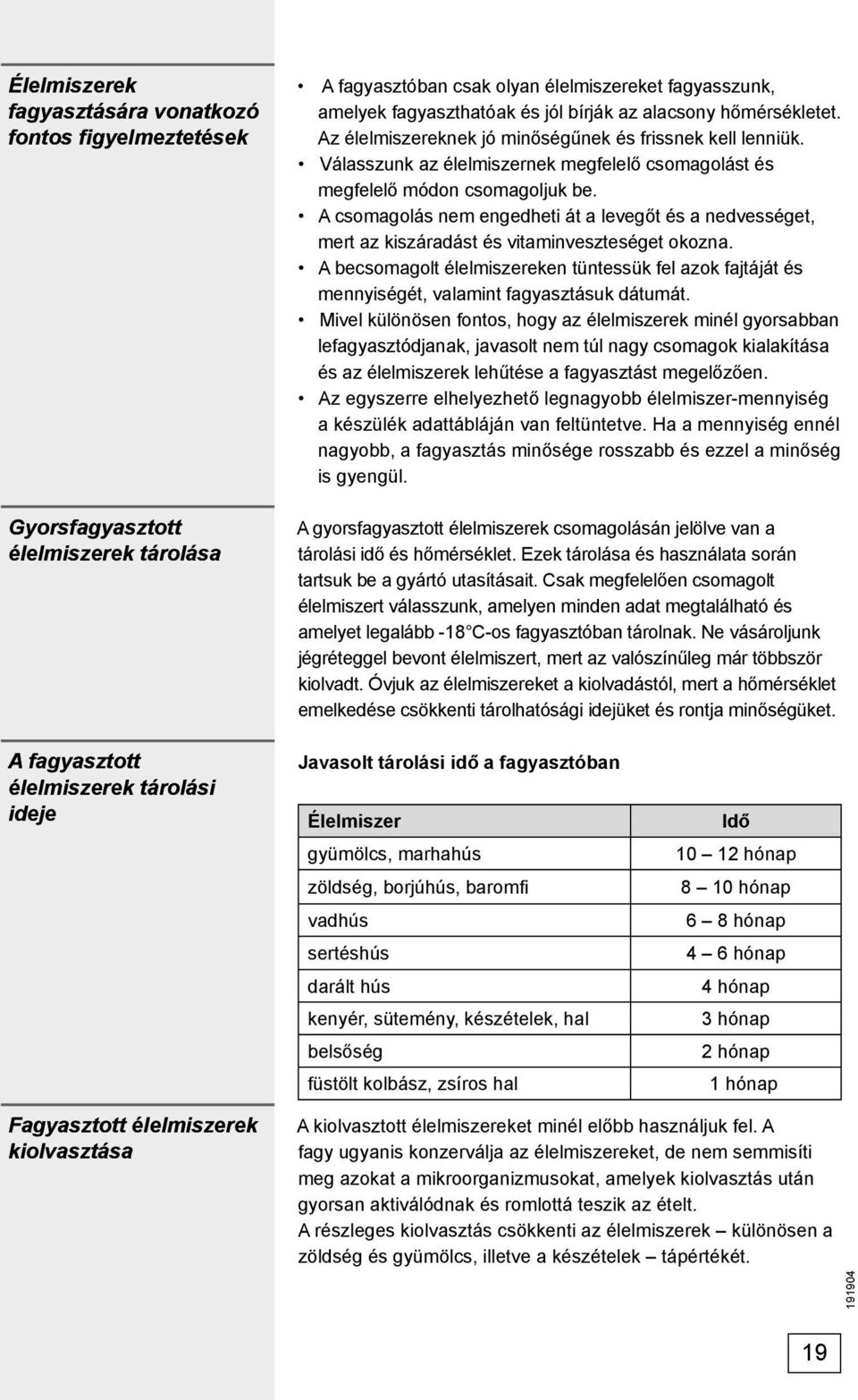 Válasszunk az élelmiszernek megfelelő csomagolást és megfelelő módon csomagoljuk be. A csomagolás nem engedheti át a levegőt és a nedvességet, mert az kiszáradást és vitaminveszteséget okozna.