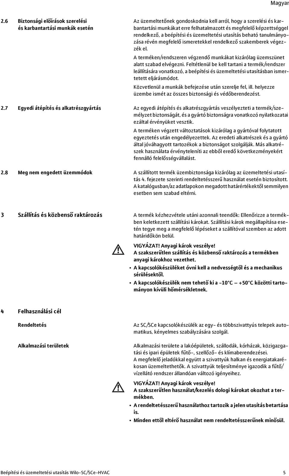 A terméken/rendszeren végzendő munkákat kizárólag üzemszünet alatt szabad elvégezni.