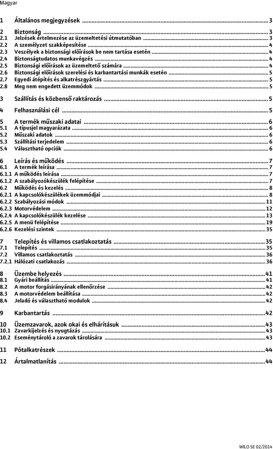 .. 5 2.7 Egyedi átépítés és alkatrészgyártás... 5 2.8 Meg nem engedett üzemmódok... 5 3 Szállítás és közbenső raktározás... 5 4 Felhasználási cél... 5 5 A termék műszaki adatai... 6 5.