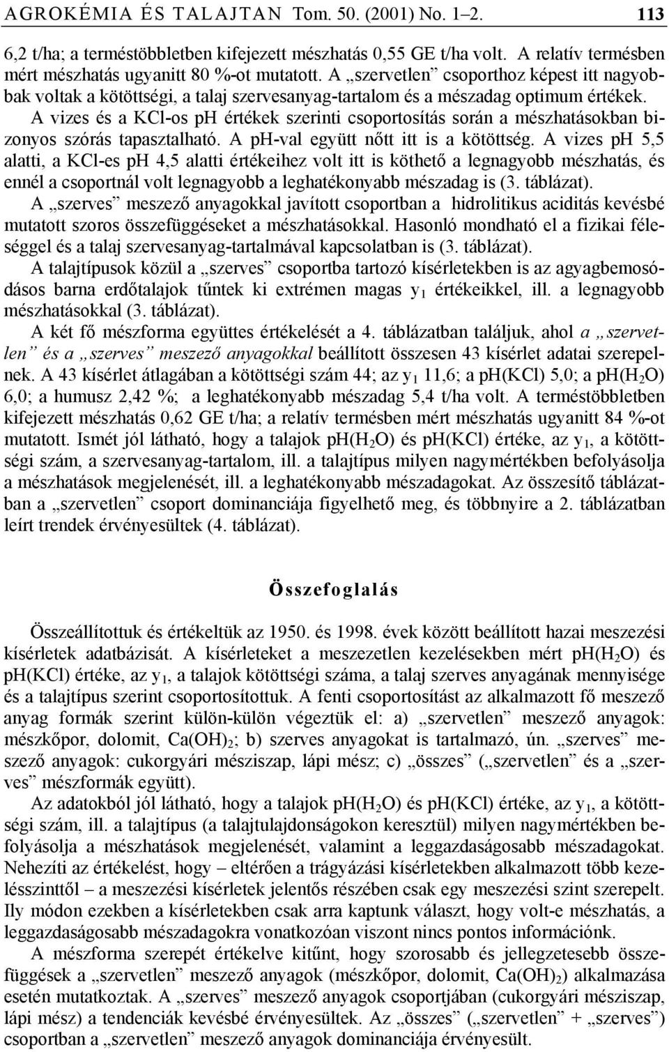 A vizes és a KCl-os ph értékek szerinti csoportosítás során a mészhatásokban bizonyos szórás tapasztalható. A ph-val együtt nőtt itt is a kötöttség.