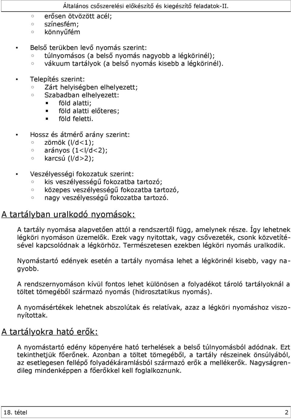 Hossz és átmérő arány szerint: zömök (l/d<1); arányos (1<l/d<2); karcsú (l/d>2); Veszélyességi fokozatuk szerint: kis veszélyességű fokozatba tartozó; közepes veszélyességű fokozatba tartozó, nagy