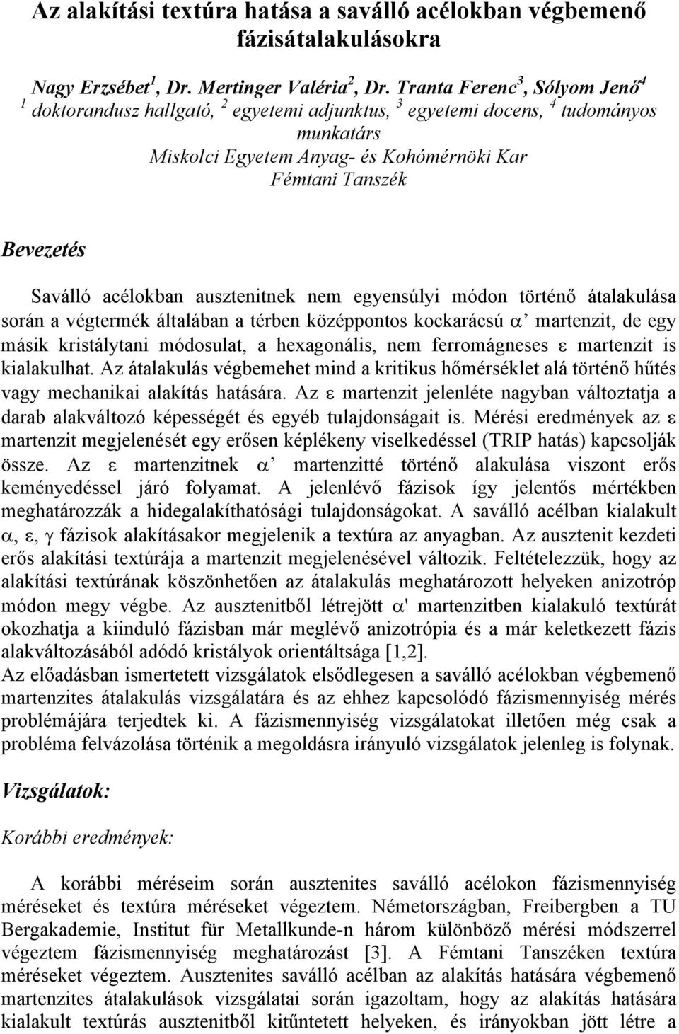 acélokban ausztenitnek nem egyensúlyi módon történő átalakulása során a végtermék általában a térben középpontos kockarácsú α martenzit, de egy másik kristálytani módosulat, a hexagonális, nem