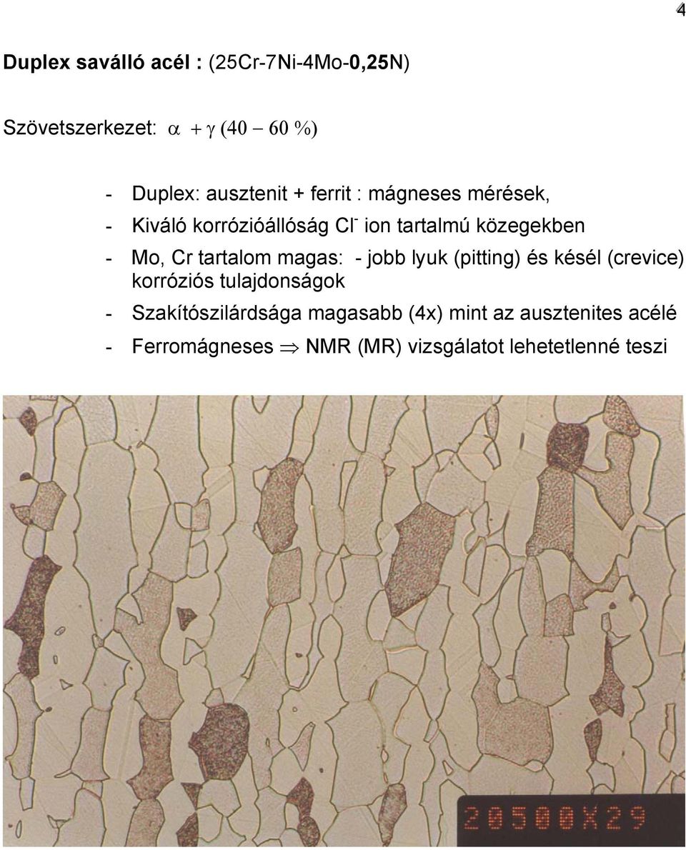 Mo, Cr tartalom magas: - jobb lyuk (pitting) és késél (crevice) korróziós tulajdonságok -
