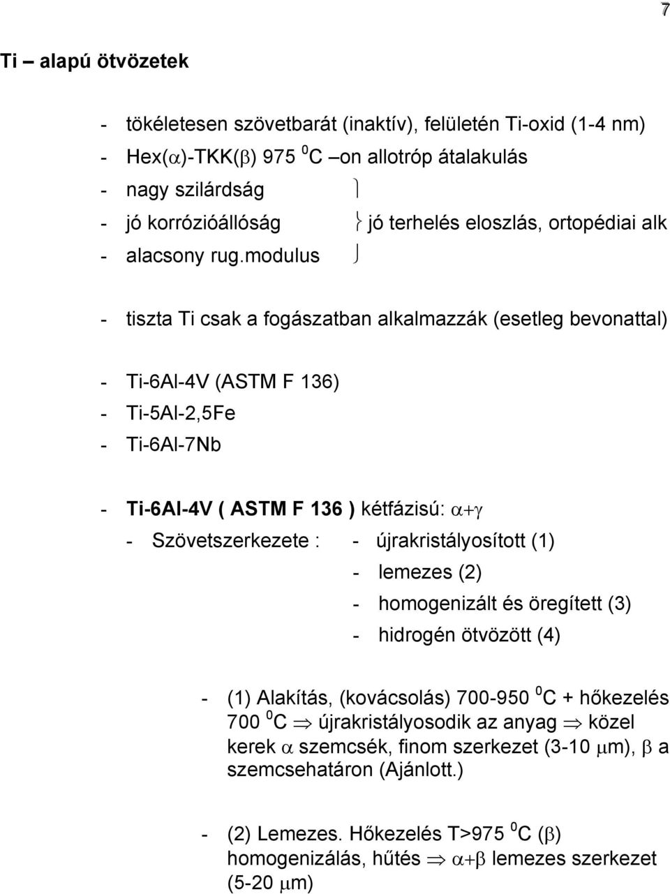 modulus - tiszta Ti csak a fogászatban alkalmazzák (esetleg bevonattal) - Ti-6Al-4V (ASTM F 136) - Ti-5Al-2,5Fe - Ti-6Al-7Nb - Ti-6Al-4V ( ASTM F 136 ) kétfázisú: α+γ - Szövetszerkezete : -