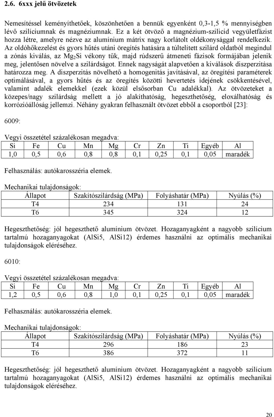 Az oldóhőkezelést és gyors hűtés utáni öregítés hatására a túltelített szilárd oldatból megindul a zónás kiválás, az Mg 2 Si vékony tűk, majd rúdszerű átmeneti fázisok formájában jelenik meg,