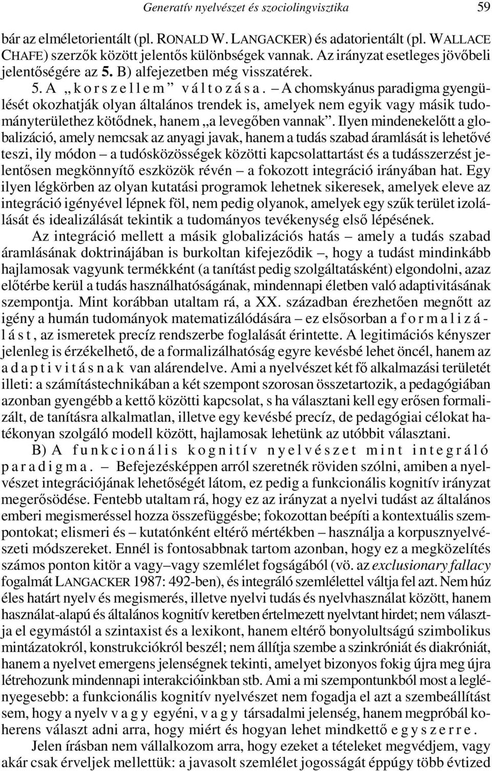 A chomskyánus paradigma gyengülését okozhatják olyan általános trendek is, amelyek nem egyik vagy másik tudományterülethez kötıdnek, hanem a levegıben vannak.