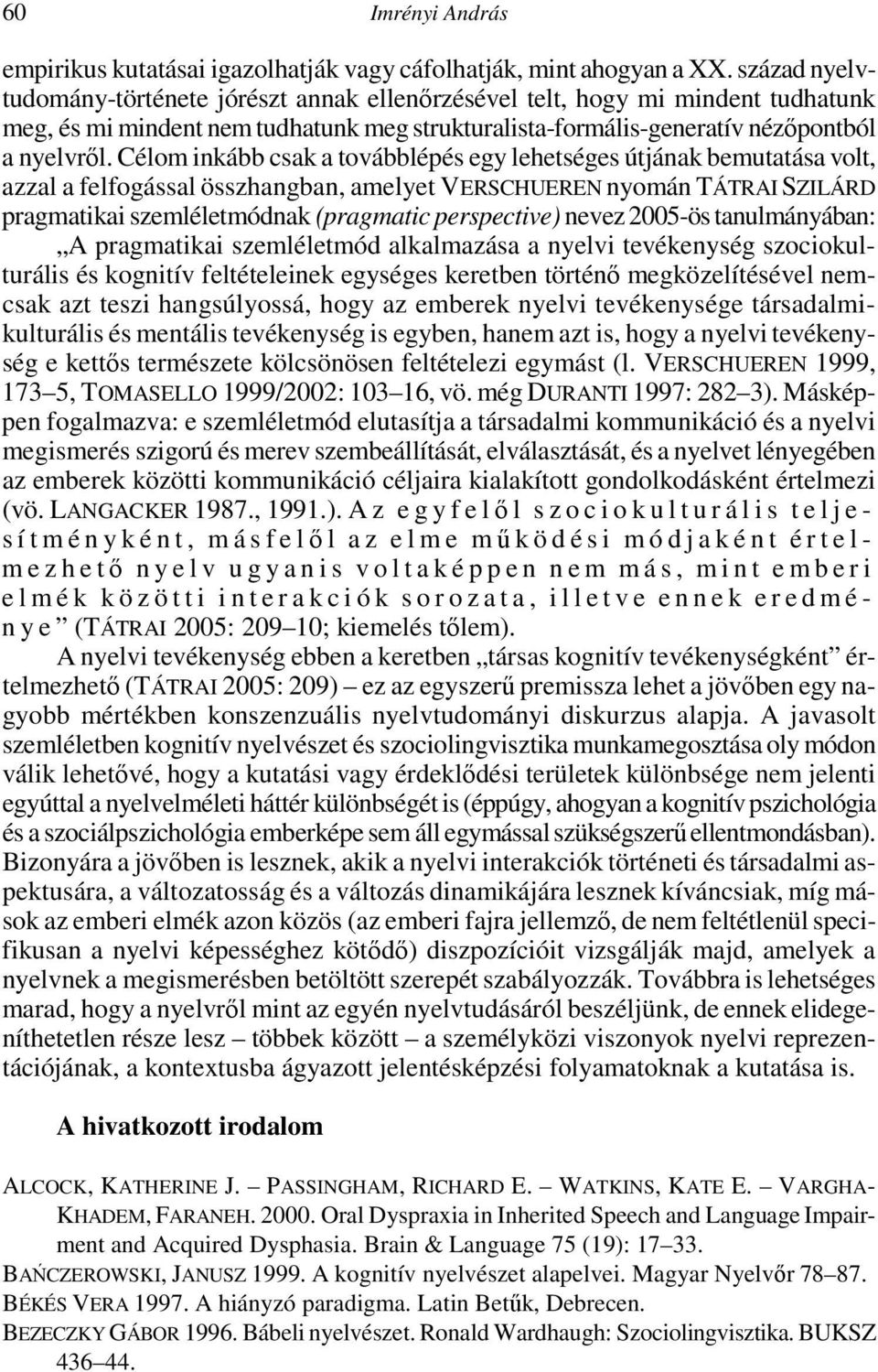 Célom inkább csak a továbblépés egy lehetséges útjának bemutatása volt, azzal a felfogással összhangban, amelyet VERSCHUEREN nyomán TÁTRAI SZILÁRD pragmatikai szemléletmódnak (pragmatic perspective)