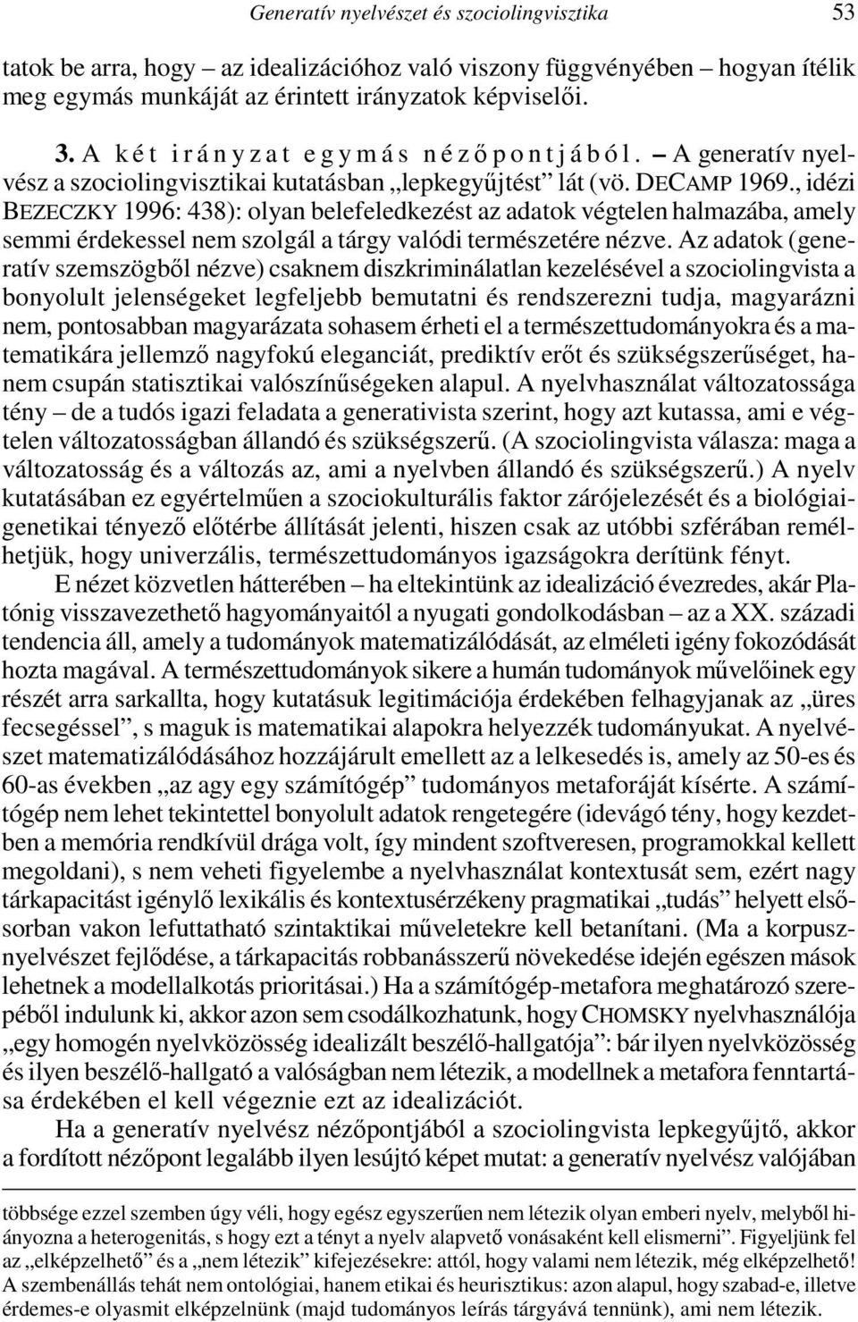, idézi BEZECZKY 1996: 438): olyan belefeledkezést az adatok végtelen halmazába, amely semmi érdekessel nem szolgál a tárgy valódi természetére nézve.