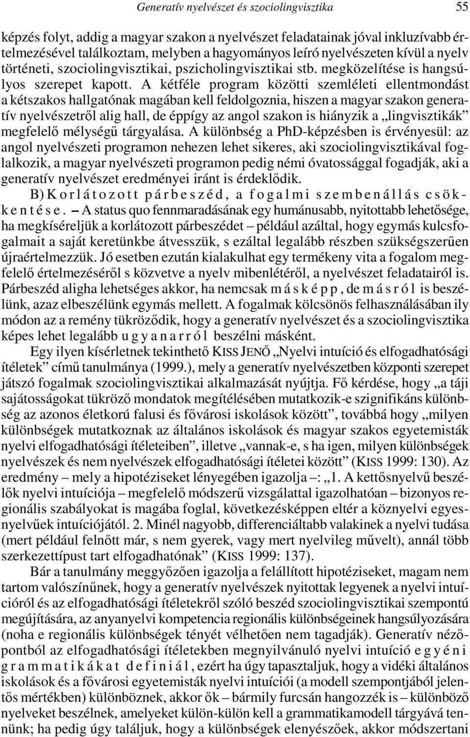 A kétféle program közötti szemléleti ellentmondást a kétszakos hallgatónak magában kell feldolgoznia, hiszen a magyar szakon generatív nyelvészetrıl alig hall, de éppígy az angol szakon is hiányzik a