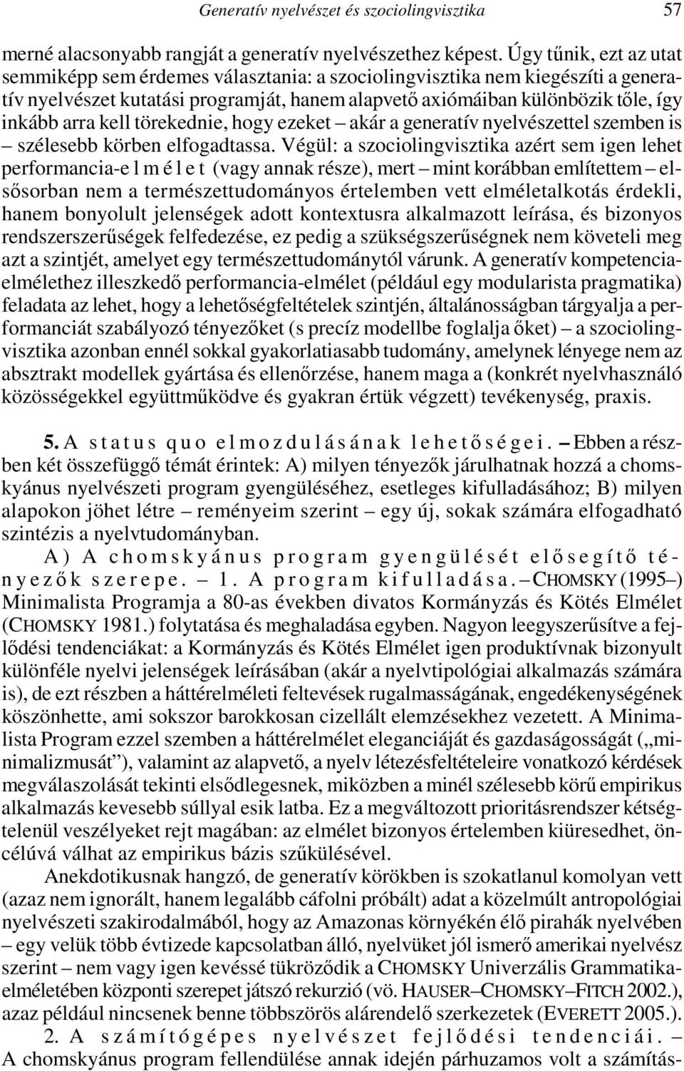 kell törekednie, hogy ezeket akár a generatív nyelvészettel szemben is szélesebb körben elfogadtassa.