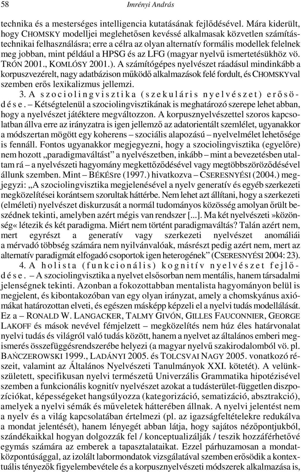 a HPSG és az LFG (magyar nyelvő ismertetésükhöz vö. TRÓN 2001., KOMLÓSY 2001.).
