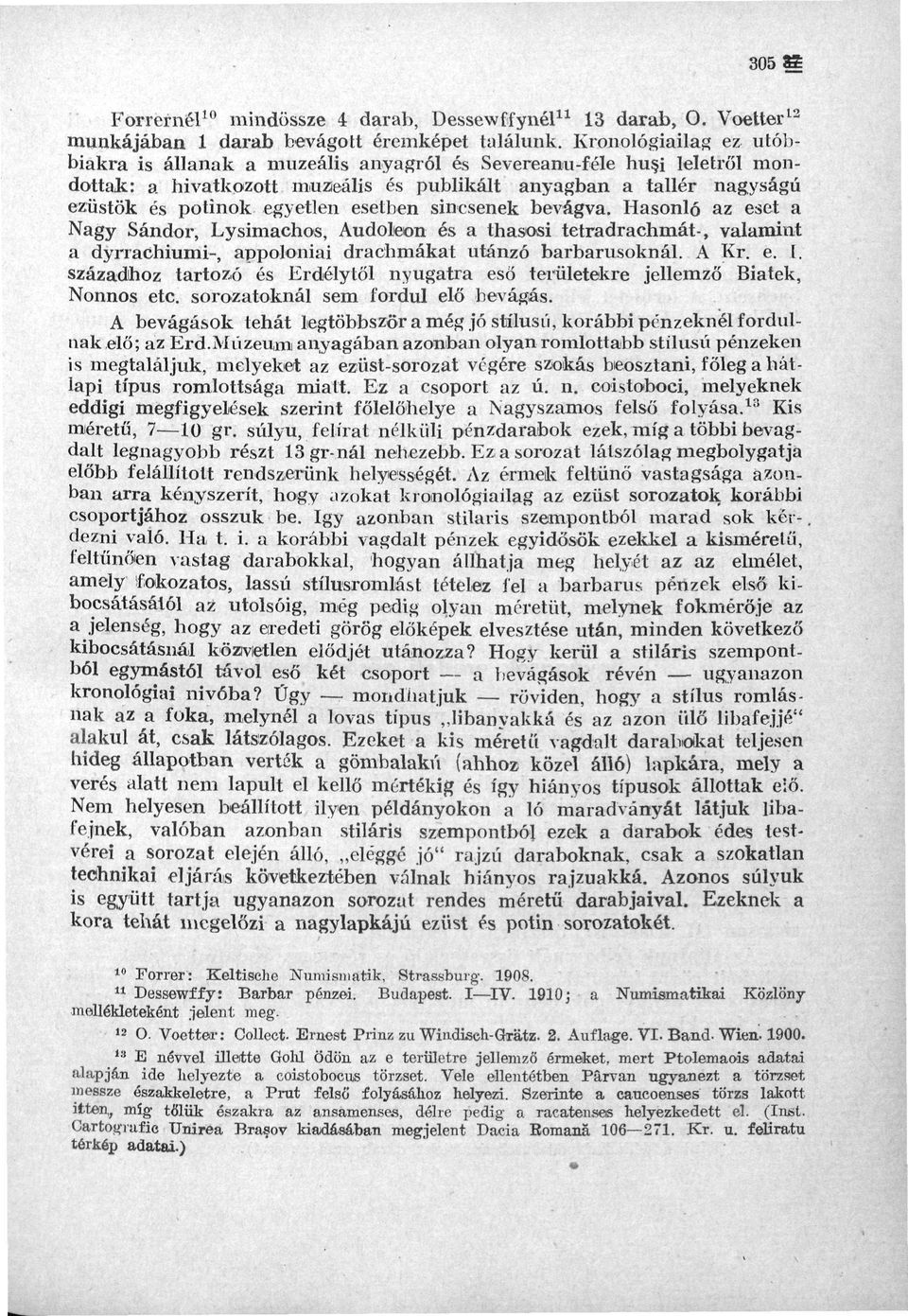 esetben sincsenek bevágva. Hasonló az eset a Nagy Sándor, Lysimachos, Audoleon és a thasosi tetradrachmát-, valamint a dyrrachiumi-, appoloniai drachmákat utánzó barbarusoknál. A Kr. e. I.