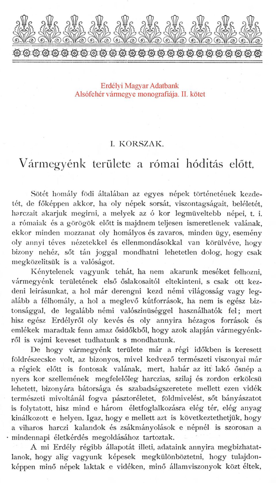 i. a rómaiak és a görögök előtt is majdnem teljesen ismeretlenek valának, ekkor minden mozzanat oly homályos és zavaros, minden ügy, esemény oly annyi téves nézetekkel és ellenmondásokkal van