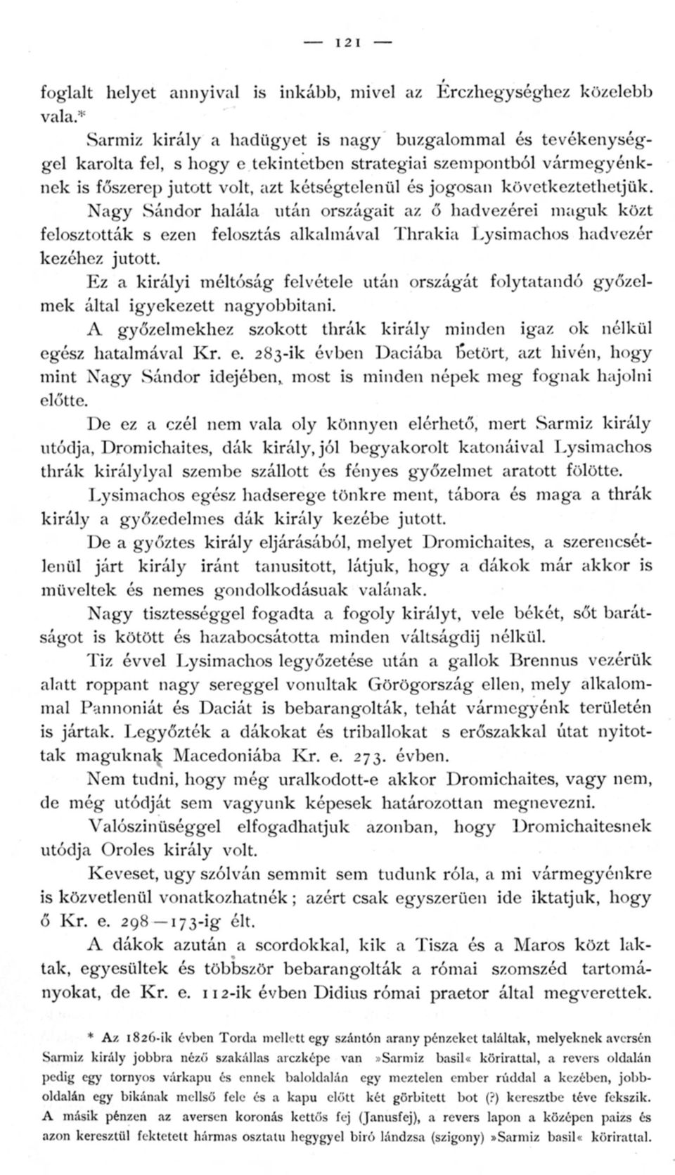 következtethetjük. Nagy Sándor halála után országait az ő hadvezérei maguk közt felosztották s ezen felosztás alkalmával Thrakia Lysimachos hadvezér kezéhez jutott.