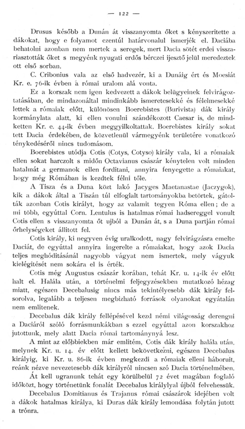 Cribonius vala az első hadvezér, ki a Dunáig ért és Moesiát Kr. e. 76-ik évben a római uralom alá vonta.