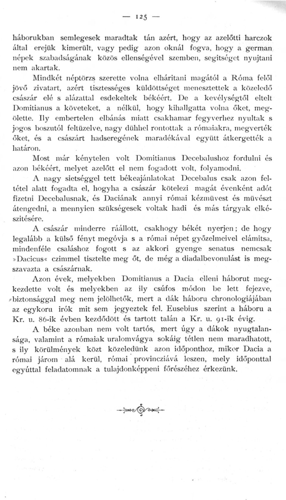 Mindkét néptörzs szerette volna elháritani m a g á t ó l a R ó m a felől jövő zivatart, azért tisztességes küldöttséget m e n e s z t e t t ek a közeledő császár elé s alázattal esdekeltek békéért.