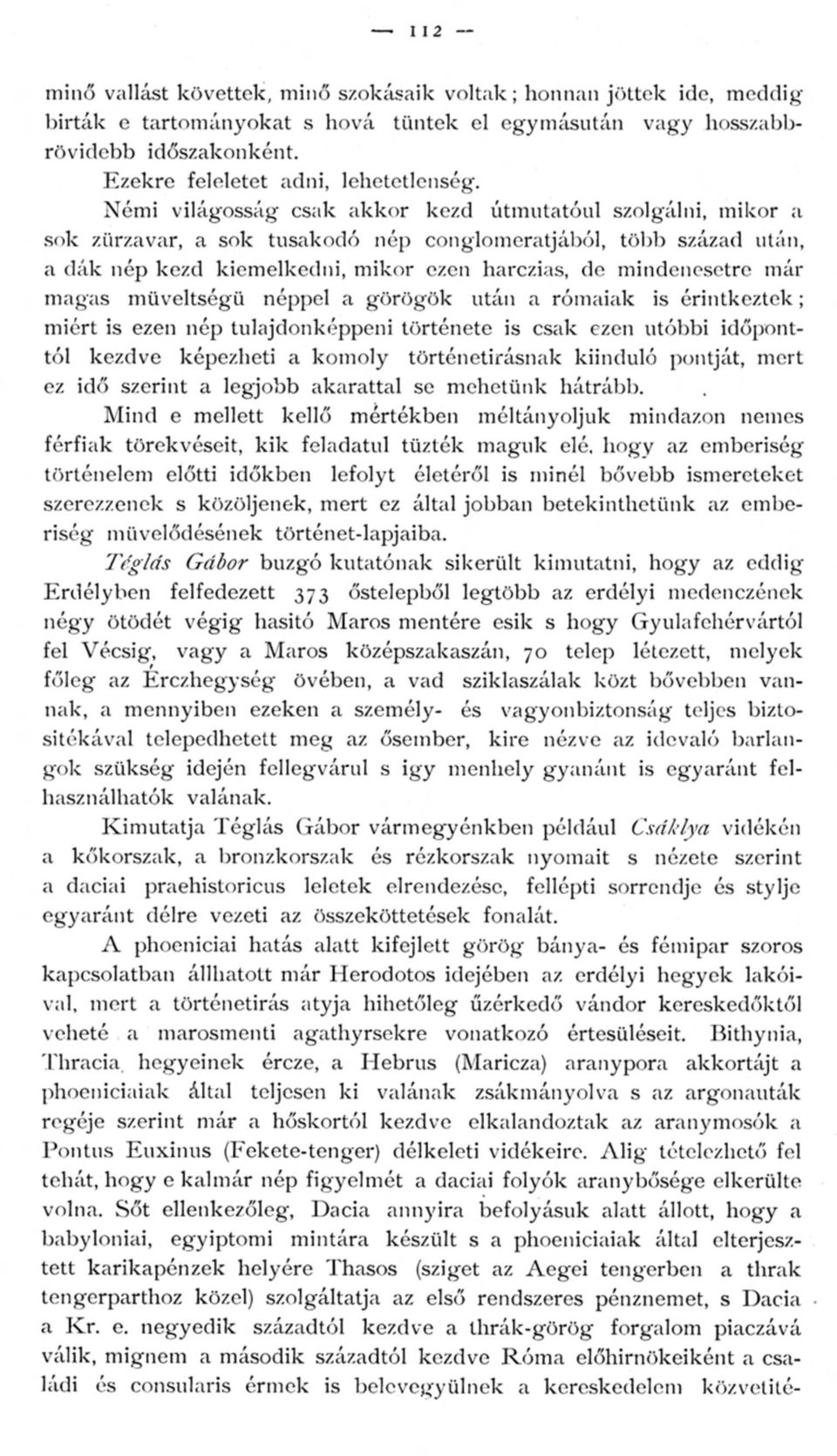 Némi világosság csak akkor kezd útmutatóul szolgálni, mikor a sok zürzavar, a sok tusakodó nép conglomeratjából, több század után, a dák nép kezd kiemelkedni, mikor ezen harczias, de mindenesetre már