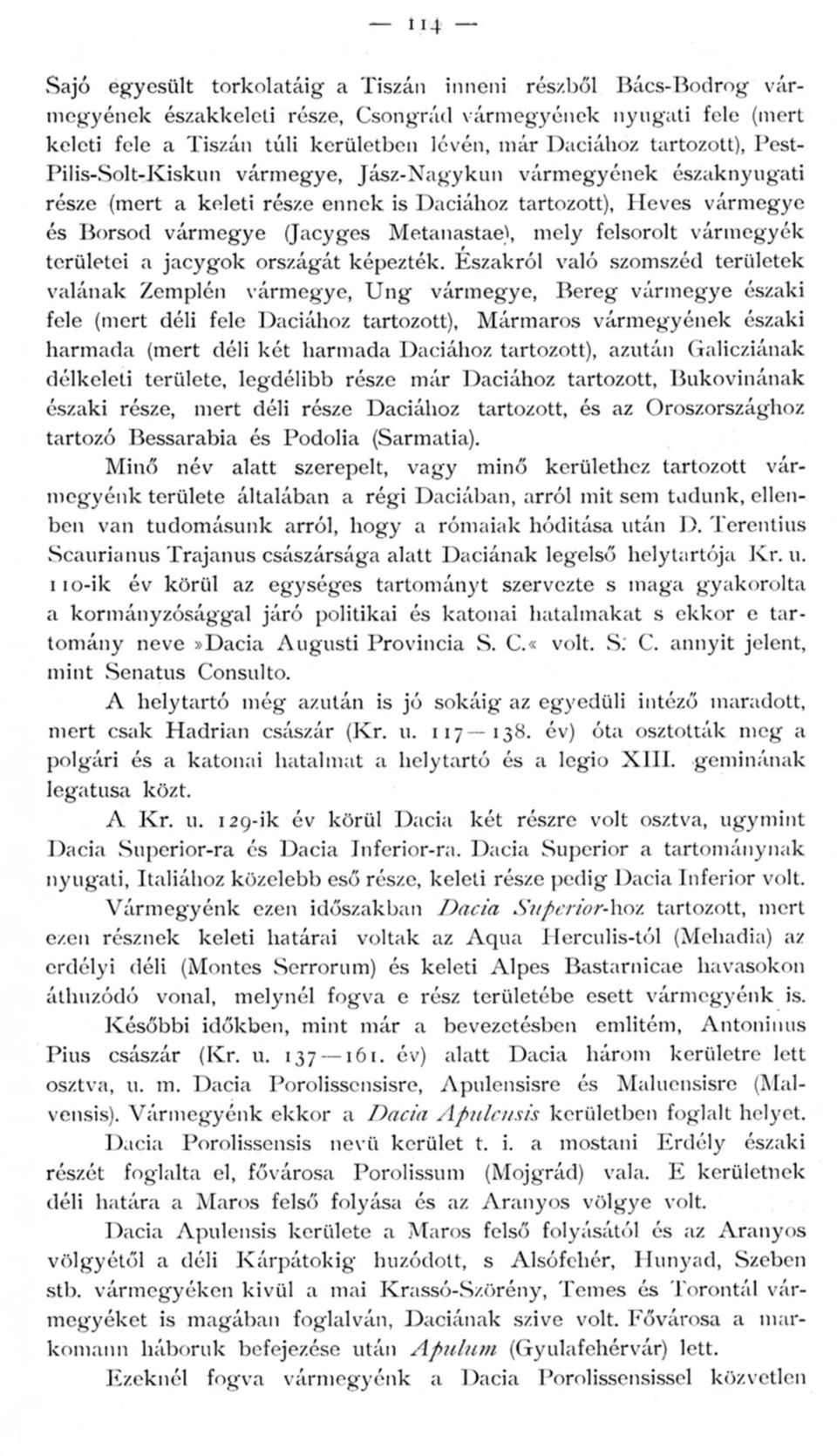 Északról való szomszéd területek valának Zemplén vármegye, Ung vármegye, Bereg vármegye északi fele (mert déli fele Daciához tartozott), Mármaros vármegyének északi harmada (mert déli két harmada