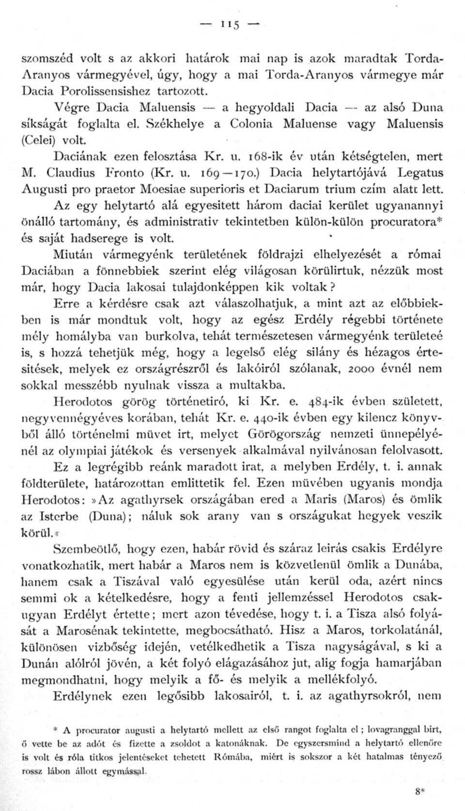 168-ik év után kétségtelen, mert M. Claudius Fronto (Kr. u. 169 170.) Dacia helytartójává Legatus Augusti pro praetor Moesiae superioris et Daciarum trium czím alatt lett.