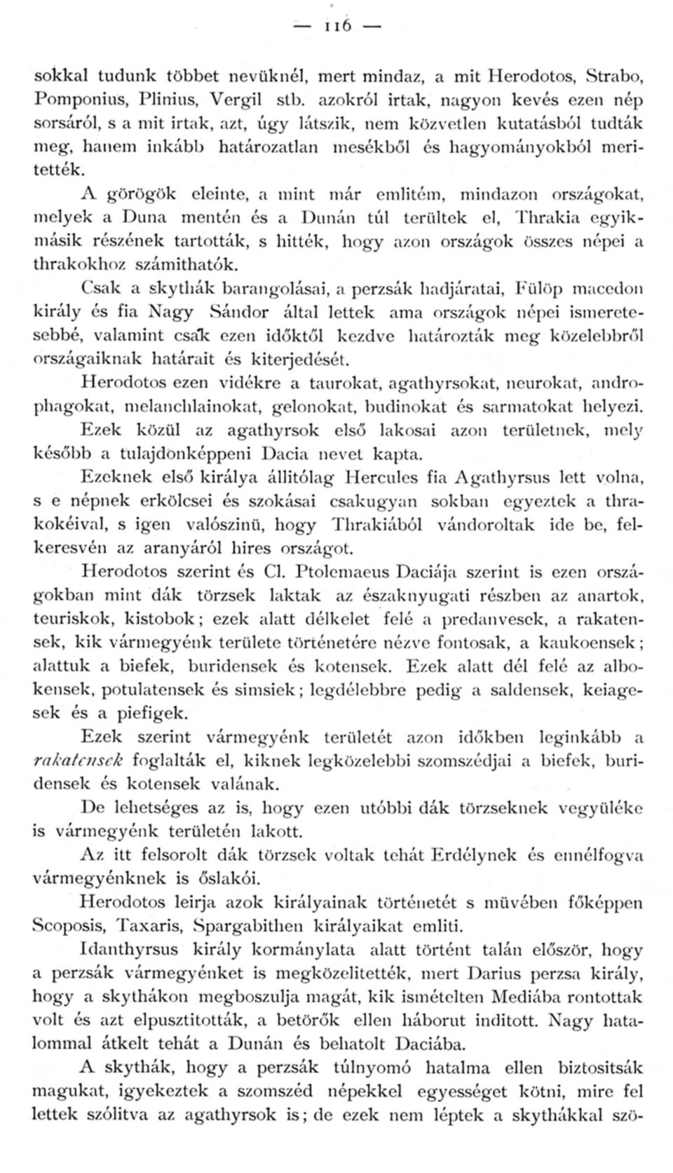 A görögök eleinte, a mint már emlitém, mindazon országokat, melyek a Duna mentén és a Dunán túl terültek el, Thrakia egyik- -másik részének tartották, s hitték, hogy azon országok összes népei a