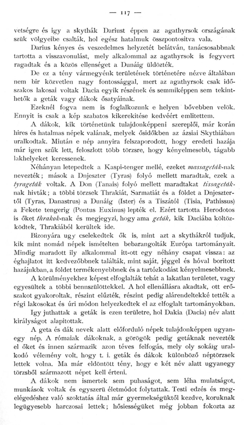 De ez a tény vármegyénk területének történetére nézve általában nem bir közvetlen nagy fontossággal, mert az agathyrsok csak időszakos lakosai voltak Dacia egyik részének és semmiképpen sem