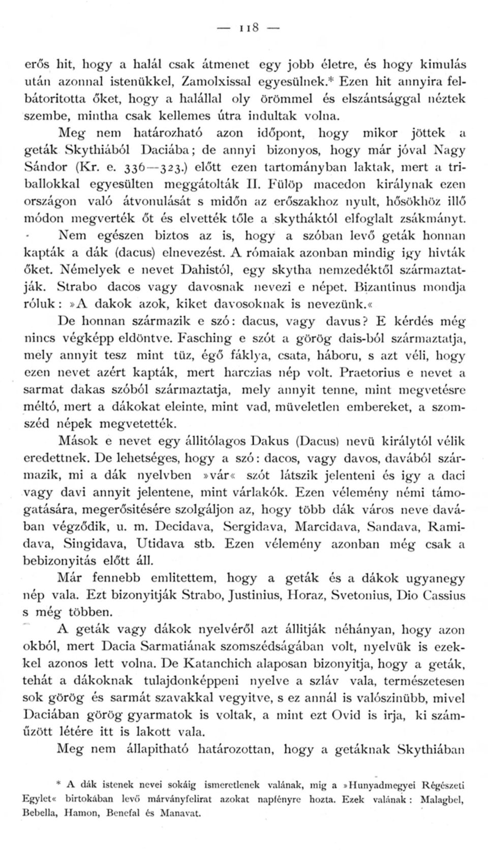 Meg nem határozható azon időpont, hogy mikor jöttek a geták Skythiából Daciába; de annyi bizonyos, hogy már jóval Nagy Sándor (Kr. e. 336 323.